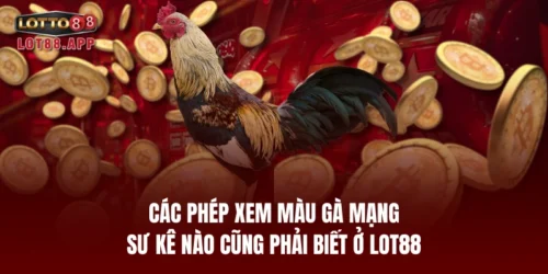 cac phep xem mau ga mang su ke nao cung phai biet o lot88