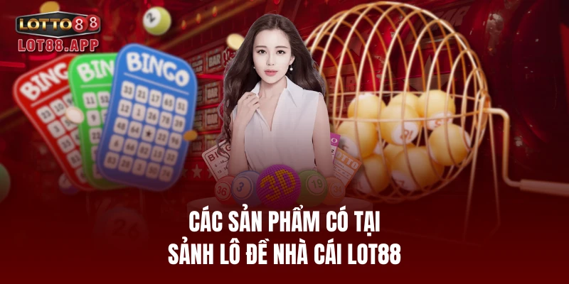 Các sản phẩm có tại sảnh lô đề nhà cái LOT88