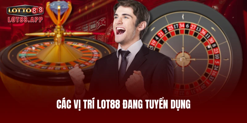 Các vị trí LOT88 đang tuyển dụng