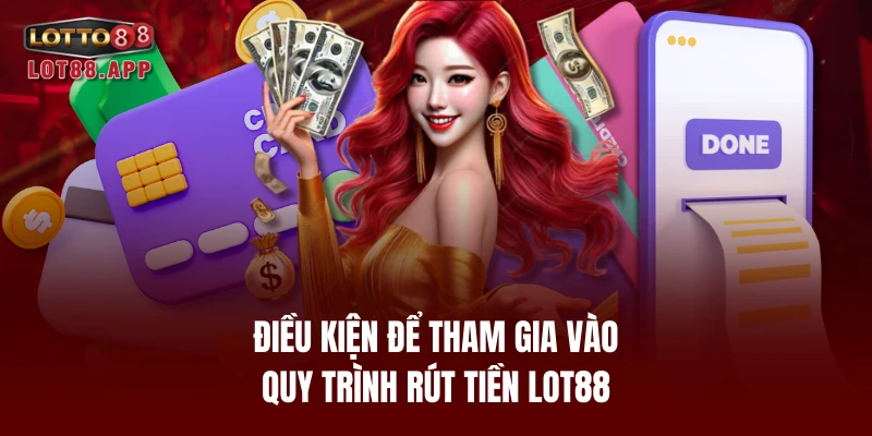 Điều kiện để tham gia vào quy trình rút tiền LOT88