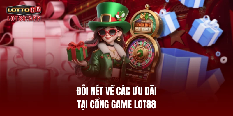 Đôi nét về các ưu đãi tại cổng game LOT88