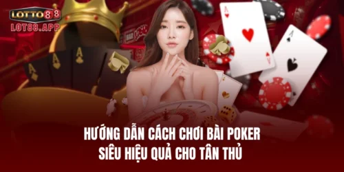 huong dan cach choi bai poker sieu hieu qua cho tan thu