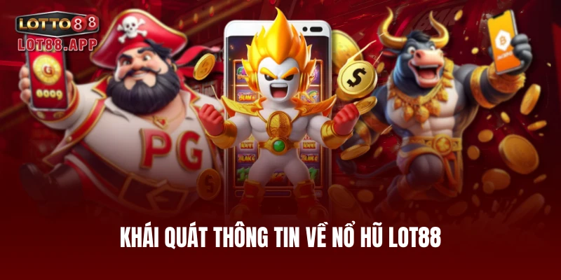 Khái quát thông tin về nổ hũ LOT88