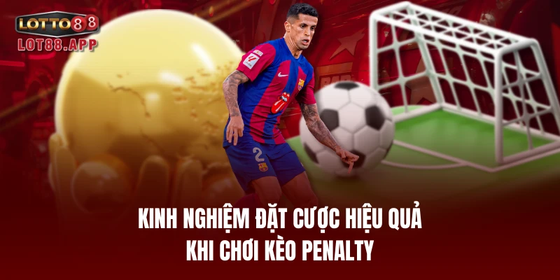 Kinh nghiệm đặt cược hiệu quả khi chơi kèo penalty