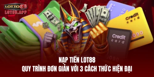 nap tien lot88or quy trinh don gian voi 3 cach thuc hien dai