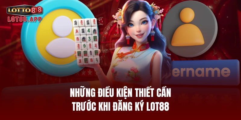 Những điều kiện thiết cần trước khi đăng ký LOT88