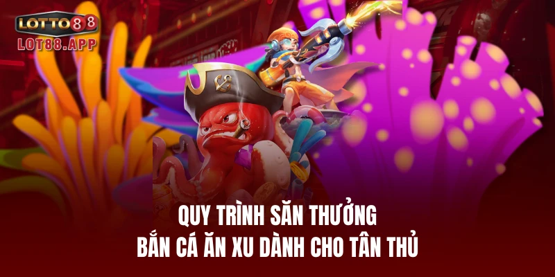 Quy trình săn thưởng bắn cá ăn xu dành cho tân thủ