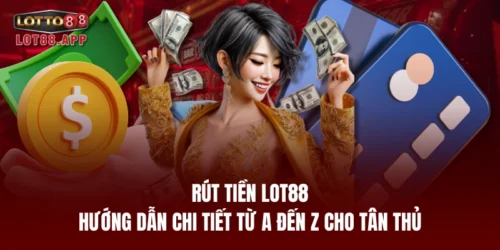 rut tien lot88 huong dan chi tiet tu a den z cho tan thu