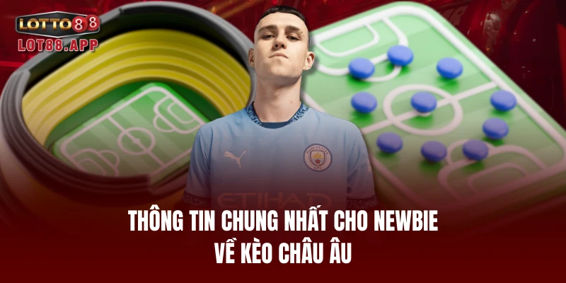 Thông tin chung nhất cho newbie về kèo châu Âu