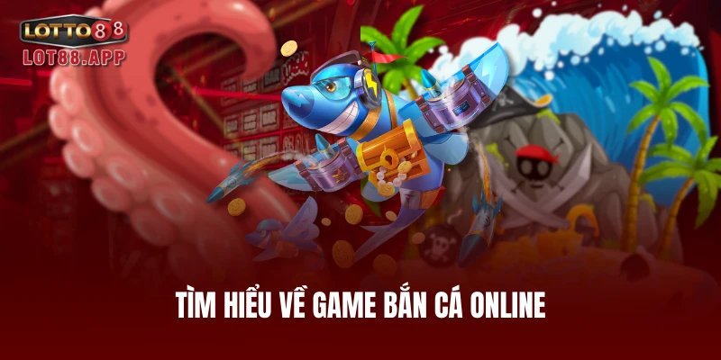 Tìm hiểu về game bắn cá online