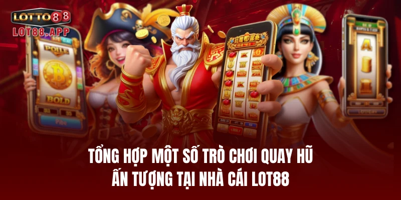 Tổng hợp một số trò chơi quay hũ ấn tượng tại nhà cái LOT88