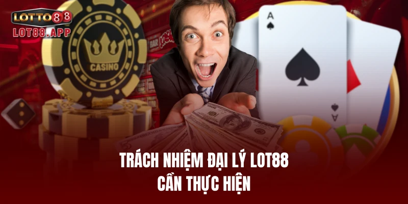 Trách nhiệm đại lý LOT88 cần thực hiện