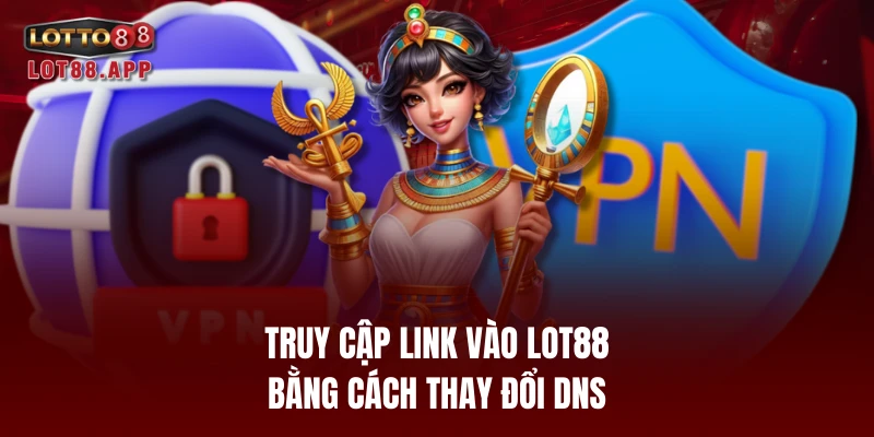 Truy cập link vào LOT88 bằng cách thay đổi DNS