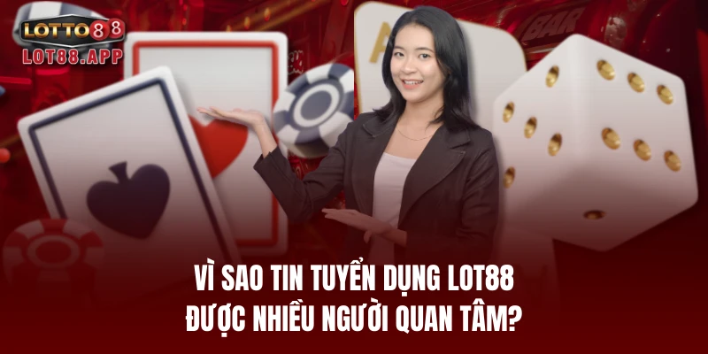 Vì sao tin tuyển dụng LOT88 được nhiều người quan tâm?